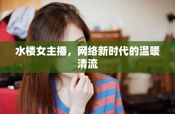 水樓女主播，網(wǎng)絡(luò)新時(shí)代的溫暖清流