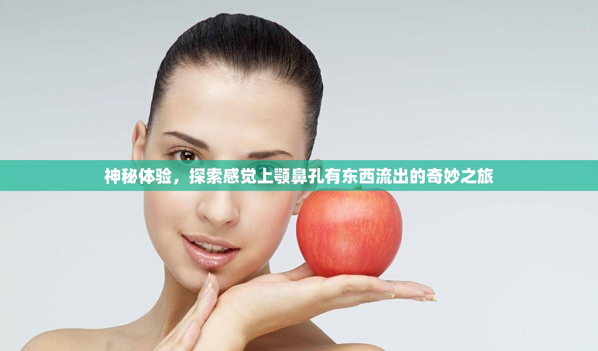 神秘體驗，探索感覺上顎鼻孔有東西流出的奇妙之旅