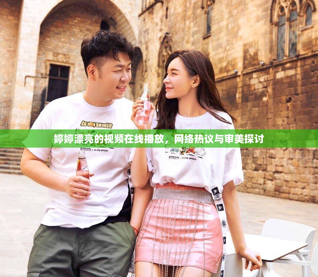 婷婷漂亮的視頻在線播放，網(wǎng)絡(luò)熱議與審美探討