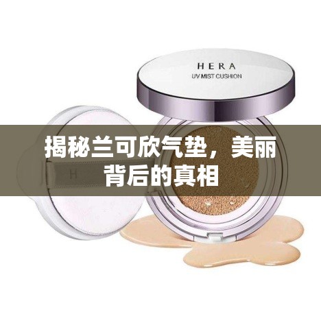 揭秘蘭可欣氣墊，美麗背后的真相
