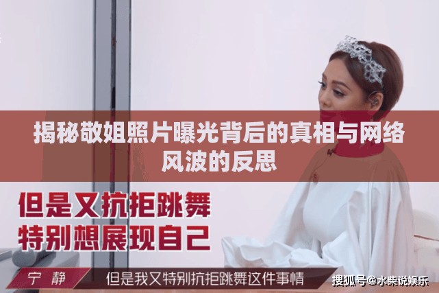 揭秘敬姐照片曝光背后的真相與網(wǎng)絡(luò)風(fēng)波的反思