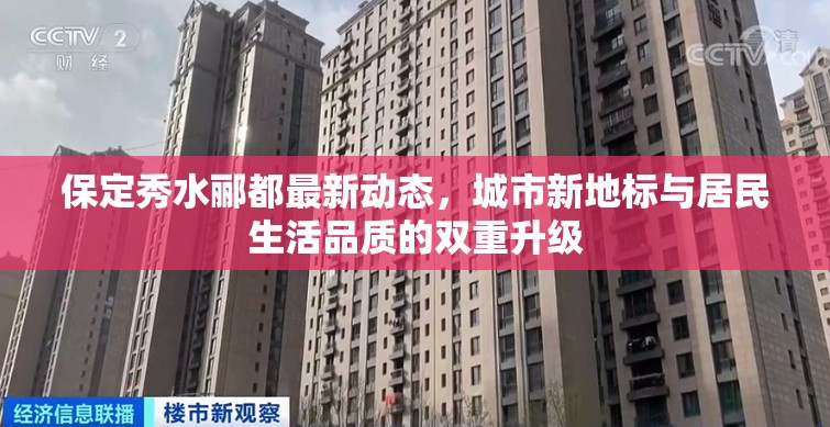 保定秀水酈都最新動(dòng)態(tài)，城市新地標(biāo)與居民生活品質(zhì)的雙重升級(jí)