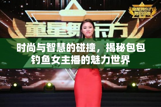 時尚與智慧的碰撞，揭秘包包釣魚女主播的魅力世界