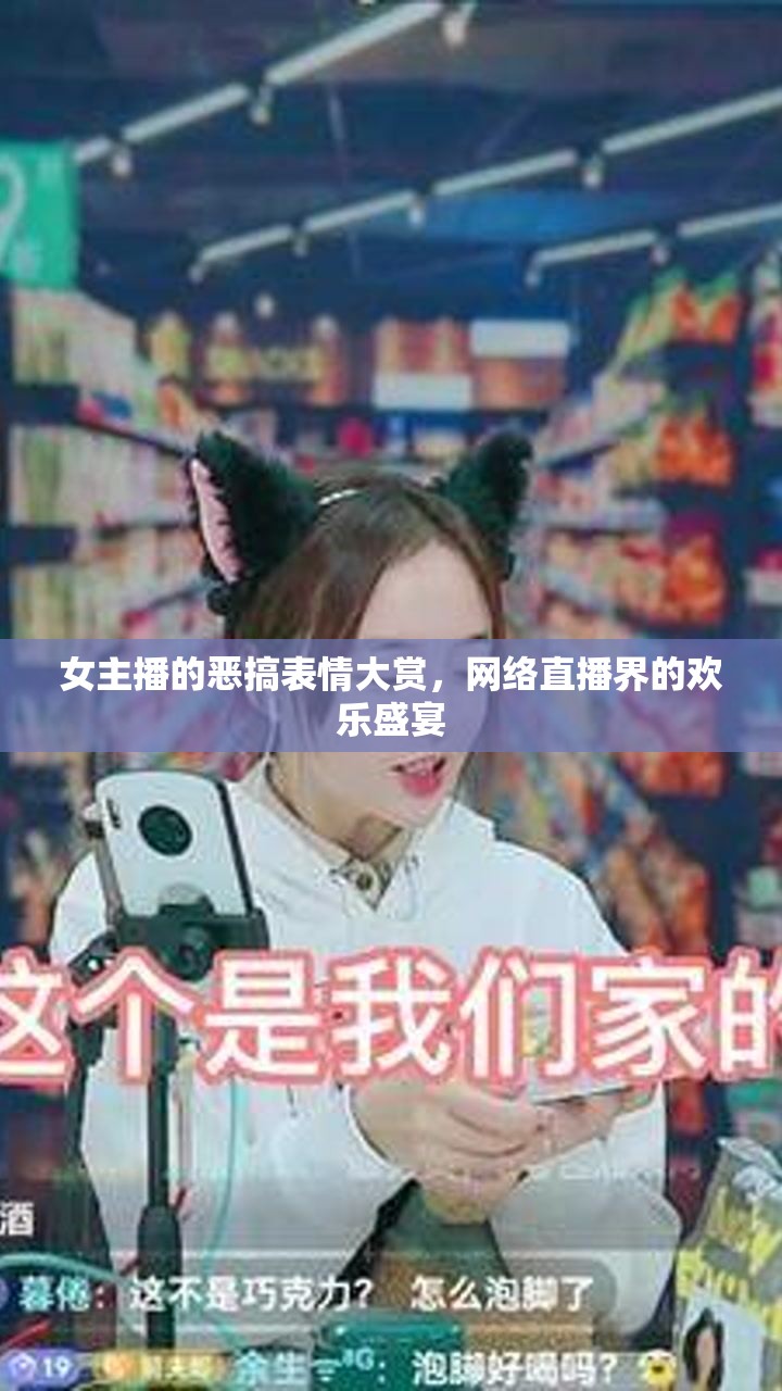 女主播的惡搞表情大賞，網(wǎng)絡(luò)直播界的歡樂盛宴