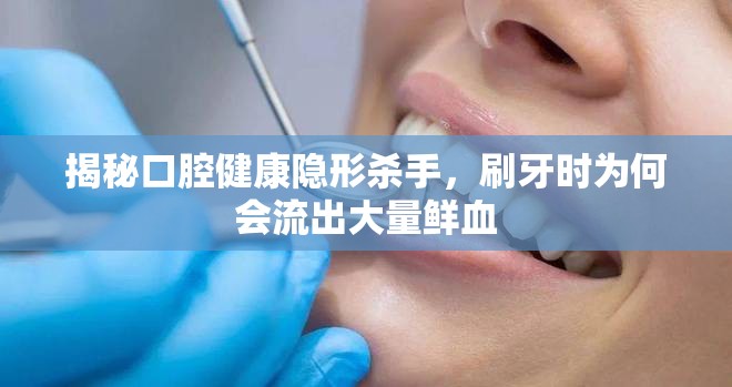 揭秘口腔健康隱形殺手，刷牙時為何會流出大量鮮血