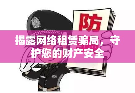 揭露網(wǎng)絡(luò)租賃騙局，守護(hù)您的財產(chǎn)安全