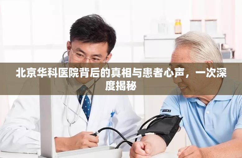 北京華科醫(yī)院背后的真相與患者心聲，一次深度揭秘