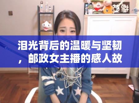 淚光背后的溫暖與堅韌，郵政女主播的感人故事