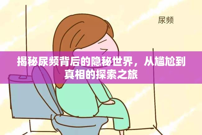 揭秘尿頻背后的隱秘世界，從尷尬到真相的探索之旅