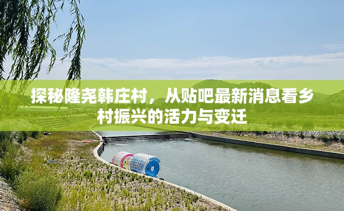 探秘隆堯韓莊村，從貼吧最新消息看鄉(xiāng)村振興的活力與變遷