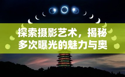 探索攝影藝術(shù)，揭秘多次曝光的魅力與奧秘