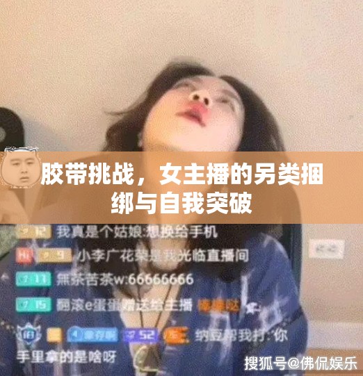 膠帶挑戰(zhàn)，女主播的另類捆綁與自我突破