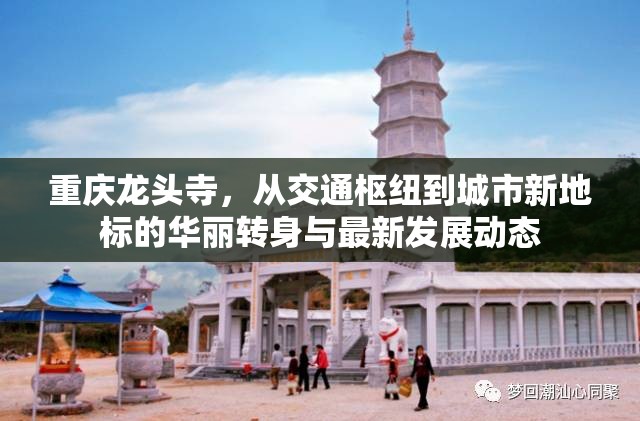 重慶龍頭寺，從交通樞紐到城市新地標(biāo)的華麗轉(zhuǎn)身與最新發(fā)展動(dòng)態(tài)