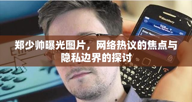 鄭少帥曝光圖片，網(wǎng)絡(luò)熱議的焦點(diǎn)與隱私邊界的探討