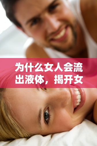 為什么女人會(huì)流出液體，揭開女性生理的神秘面紗