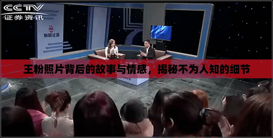 王粉照片背后的故事與情感，揭秘不為人知的細(xì)節(jié)