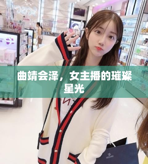 曲靖會(huì)澤，女主播的璀璨星光