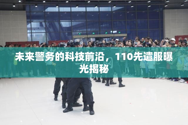未來警務(wù)的科技前沿，110先遣服曝光揭秘
