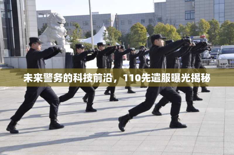 未來警務(wù)的科技前沿，110先遣服曝光揭秘
