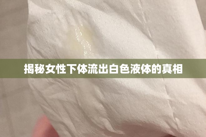揭秘女性下體流出白色液體的真相