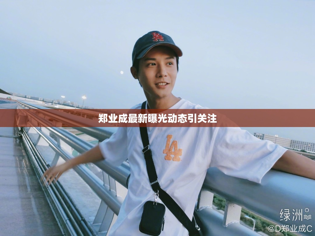 鄭業(yè)成最新曝光動態(tài)引關(guān)注