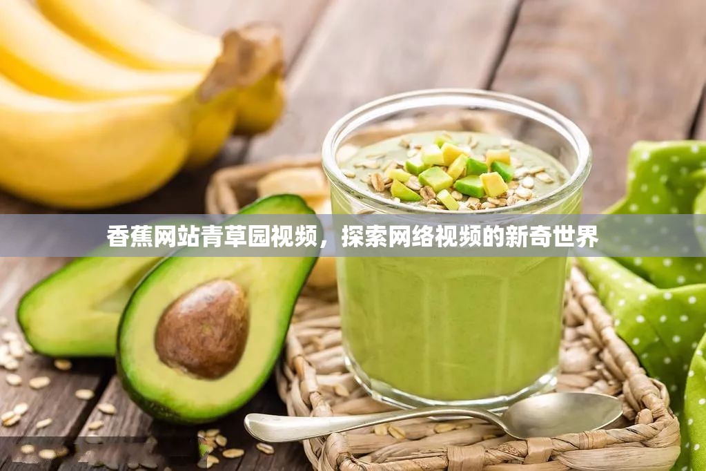 香蕉網(wǎng)站青草園視頻，探索網(wǎng)絡(luò)視頻的新奇世界