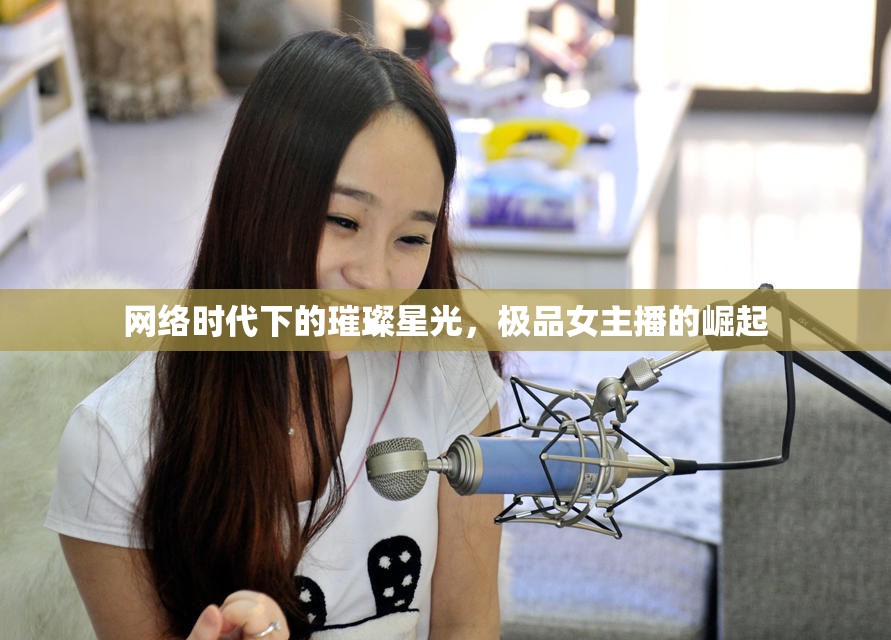 網(wǎng)絡(luò)時(shí)代下的璀璨星光，極品女主播的崛起