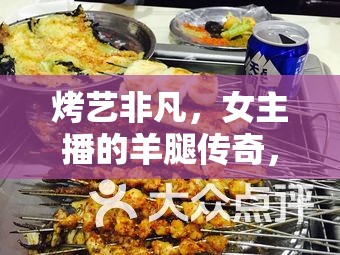 烤藝非凡，女主播的羊腿傳奇，味蕾的極致盛宴