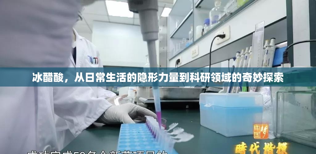 冰醋酸，從日常生活的隱形力量到科研領(lǐng)域的奇妙探索