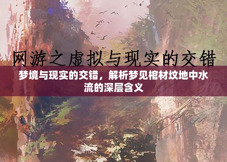 夢(mèng)境與現(xiàn)實(shí)的交錯(cuò)，解析夢(mèng)見(jiàn)棺材墳地中水流的深層含義