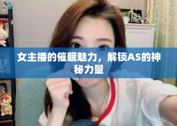 女主播的催眠魅力，解鎖AS的神秘力量