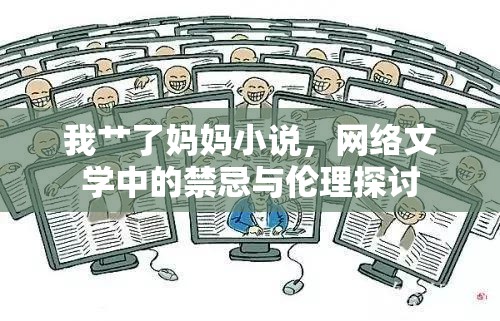 我艸了媽媽小說，網(wǎng)絡(luò)文學(xué)中的禁忌與倫理探討