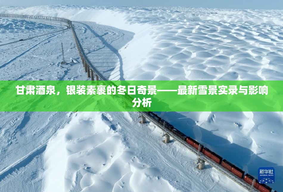 甘肅酒泉，銀裝素裹的冬日奇景——最新雪景實錄與影響分析