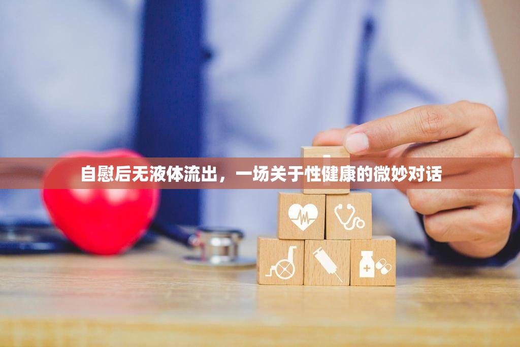 自慰后無液體流出，一場關(guān)于性健康的微妙對話