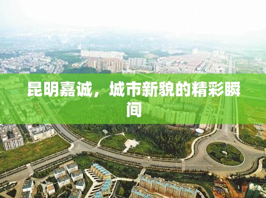 昆明嘉誠，城市新貌的精彩瞬間