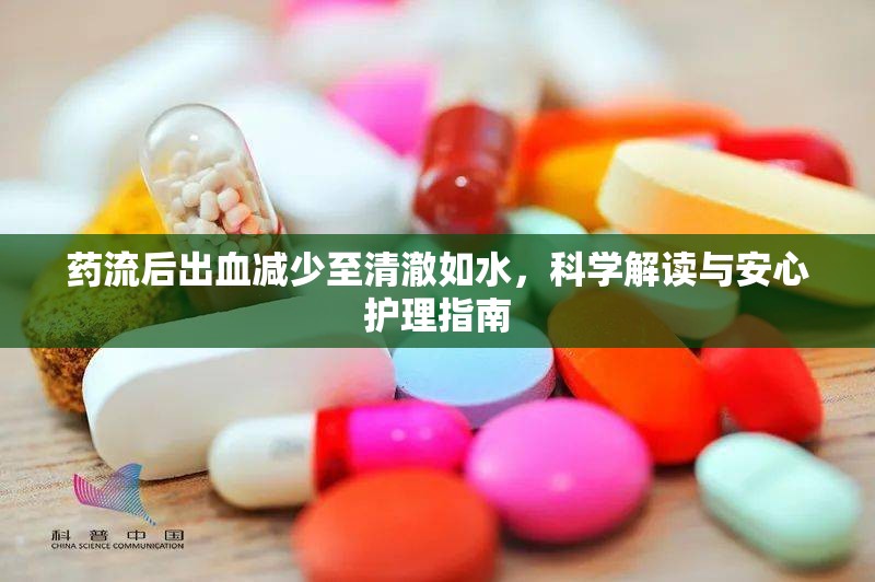 藥流后出血減少至清澈如水，科學(xué)解讀與安心護(hù)理指南