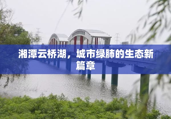 湘潭云橋湖，城市綠肺的生態(tài)新篇章
