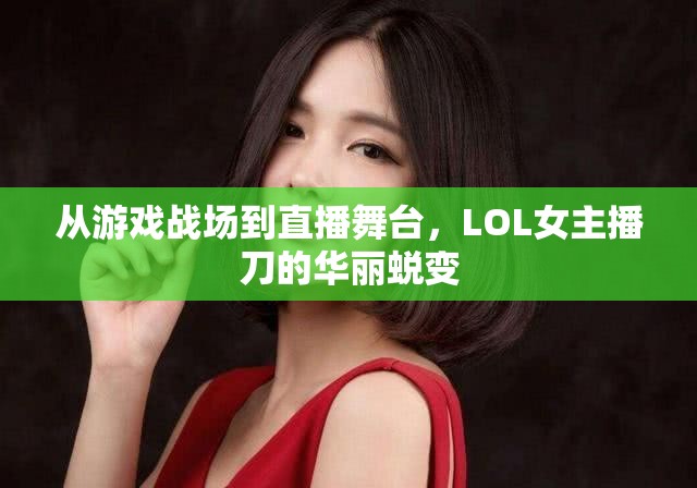 從游戲戰(zhàn)場(chǎng)到直播舞臺(tái)，LOL女主播刀的華麗蛻變