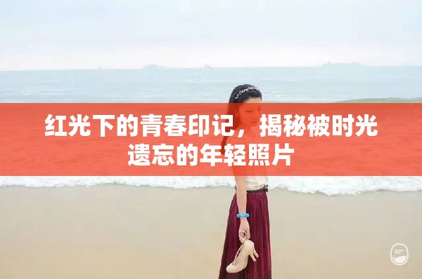 紅光下的青春印記，揭秘被時(shí)光遺忘的年輕照片
