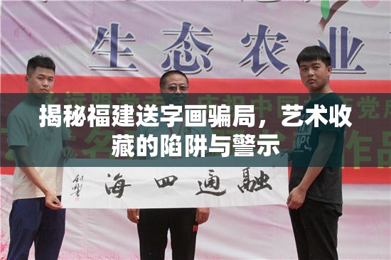 揭秘福建送字畫騙局，藝術(shù)收藏的陷阱與警示