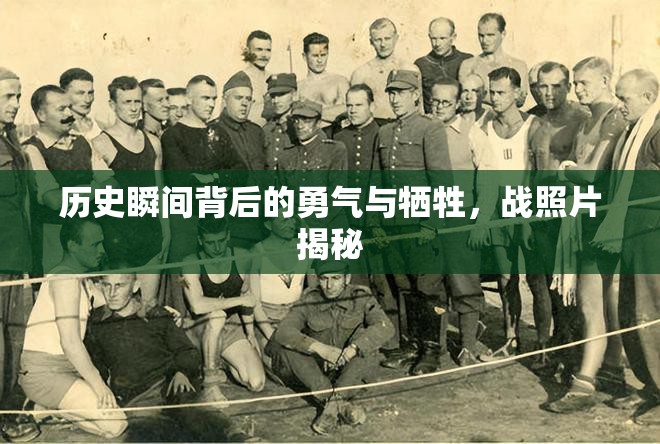 歷史瞬間背后的勇氣與犧牲，戰(zhàn)照片揭秘