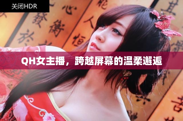 QH女主播，跨越屏幕的溫柔邂逅