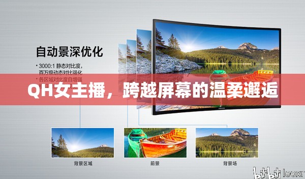 QH女主播，跨越屏幕的溫柔邂逅