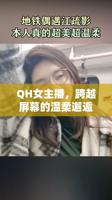 QH女主播，跨越屏幕的溫柔邂逅