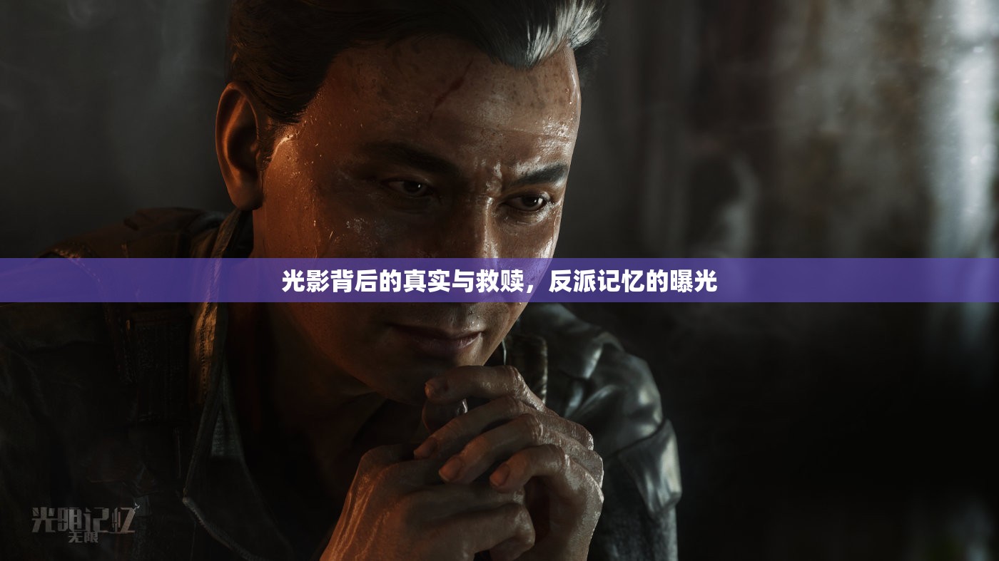 光影背后的真實(shí)與救贖，反派記憶的曝光