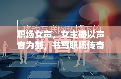 職場(chǎng)女聲，女主播以聲音為劍，書寫職場(chǎng)傳奇