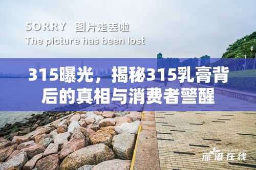 315曝光，揭秘315乳膏背后的真相與消費(fèi)者警醒