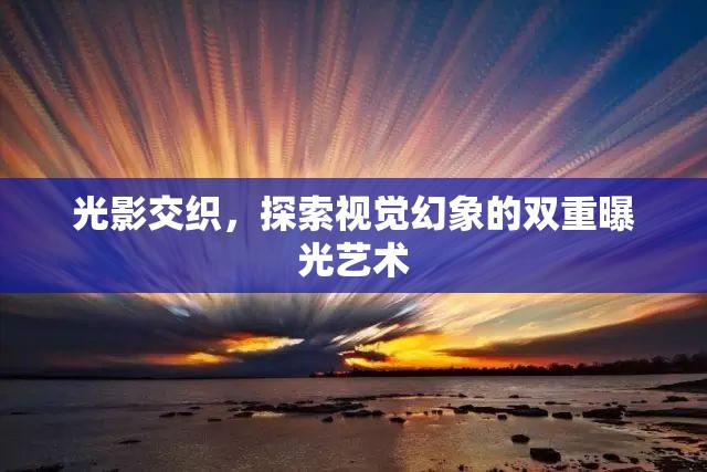 光影交織，探索視覺幻象的雙重曝光藝術(shù)