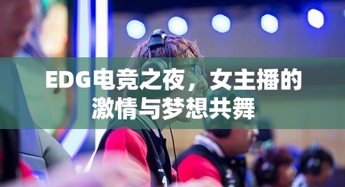 EDG電競(jìng)之夜，女主播的激情與夢(mèng)想共舞