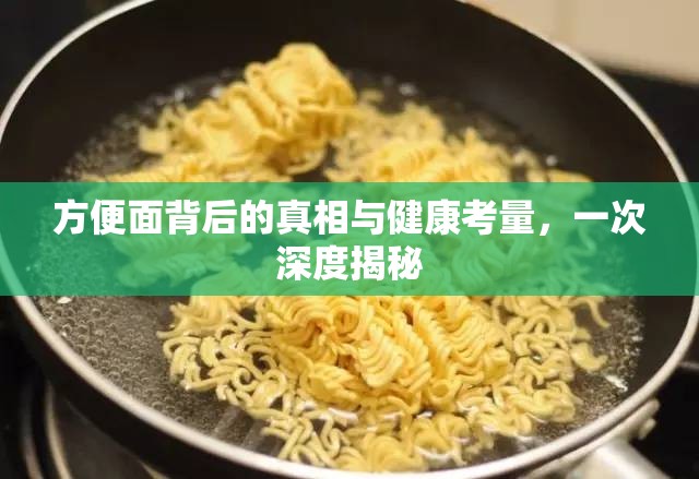 方便面背后的真相與健康考量，一次深度揭秘